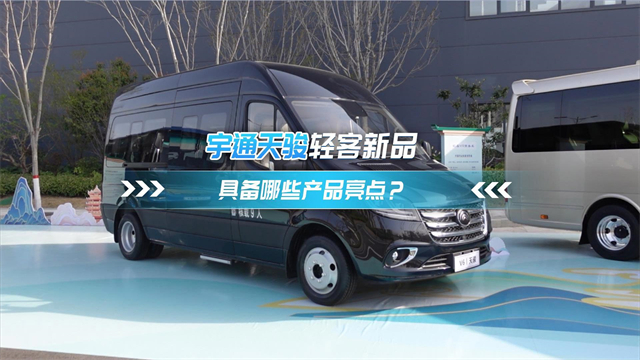 宇通天駿輕客新品 具備哪些產(chǎn)品亮點？